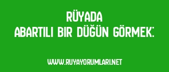 Rüyada Abartılı Bir Düğün Görmek: