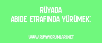Rüyada Abide Etrafında Yürümek: