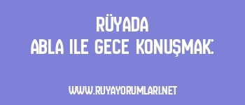 Rüyada Abla ile Gece Konuşmak: