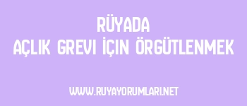 Rüyada Açlık Grevi İçin Örgütlenmek