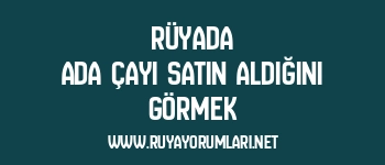 Rüyada Ada Çayı Satın Aldığını Görmek