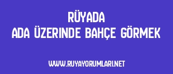 Rüyada Ada Üzerinde Bahçe Görmek