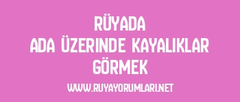 Rüyada Ada Üzerinde Kayalıklar Görmek