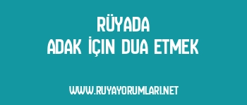 Rüyada Adak İçin Dua Etmek