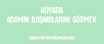 Rüyada Adamın Başarılarını Görmek