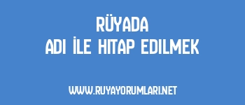 Rüyada Adı İle Hitap Edilmek