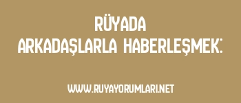 Rüyada Arkadaşlarla Haberleşmek: