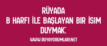Rüyada B Harfi İle Başlayan Bir İsim Duymak: