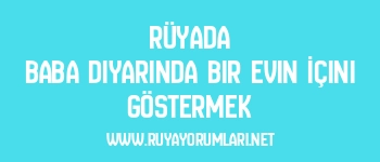 Rüyada Baba Diyarında Bir Evin İçini Göstermek