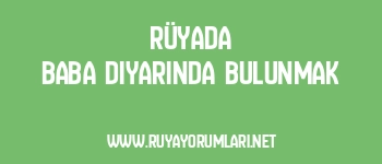 Rüyada Baba Diyarında Bulunmak
