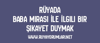 Rüyada Baba Mirası İle İlgili Bir Şikayet Duymak