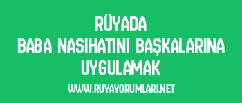 Rüyada Baba Nasihatini Başkalarına Uygulamak