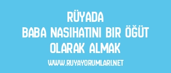 Rüyada Baba Nasihatini Bir Öğüt Olarak Almak