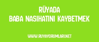 Rüyada Baba Nasihatini Kaybetmek