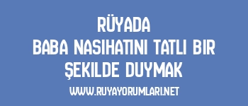 Rüyada Baba Nasihatini Tatlı Bir Şekilde Duymak