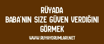 Rüyada Baba’nın Size Güven Verdiğini Görmek