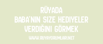 Rüyada Baba’nın Size Hediyeler Verdiğini Görmek