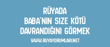 Rüyada Baba’nın Size Kötü Davrandığını Görmek