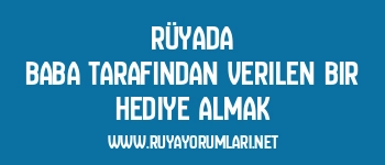 Rüyada Baba Tarafından Verilen Bir Hediye Almak