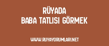 Rüyada Baba Tatlısı Görmek