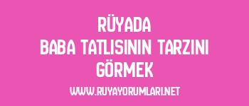 Rüyada Baba Tatlısının Tarzını Görmek