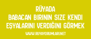 Rüyada Babacan Birinin Size Kendi Eşyalarını Verdiğini Görmek