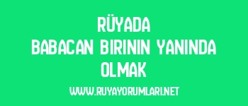 Rüyada Babacan Birinin Yanında Olmak