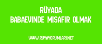 Rüyada Babaevinde Misafir Olmak