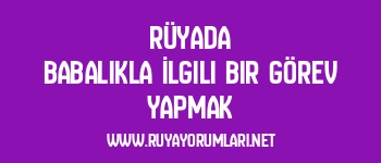 Rüyada Babalıkla İlgili Bir Görev Yapmak