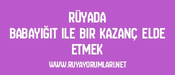 Rüyada Babayiğit ile Bir Kazanç Elde Etmek