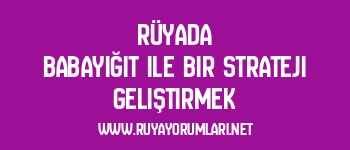 Rüyada Babayiğit ile Bir Strateji Geliştirmek
