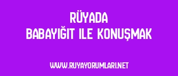 Rüyada Babayiğit ile Konuşmak