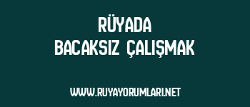 Rüyada Bacaksız Çalışmak