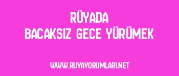 Rüyada Bacaksız Gece Yürümek