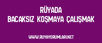 Rüyada Bacaksız Koşmaya Çalışmak