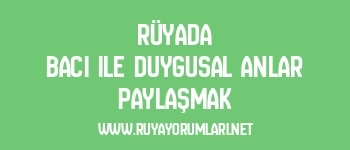 Rüyada Bacı ile Duygusal Anlar Paylaşmak