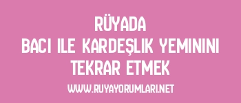 Rüyada Bacı ile Kardeşlik Yeminini Tekrar Etmek