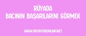 Rüyada Bacının Başarılarını Görmek