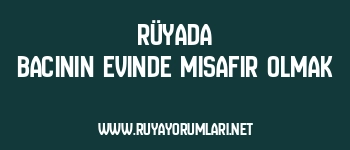 Rüyada Bacının Evinde Misafir Olmak