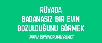 Rüyada Badanasız Bir Evin Bozulduğunu Görmek