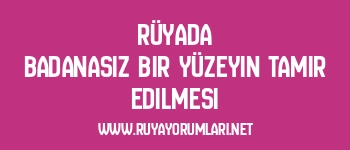 Rüyada Badanasız Bir Yüzeyin Tamir Edilmesi
