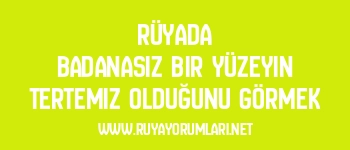 Rüyada Badanasız Bir Yüzeyin Tertemiz Olduğunu Görmek