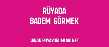 Rüyada Badem Görmek