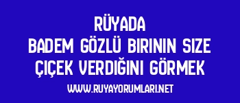 Rüyada Badem Gözlü Birinin Size Çiçek Verdiğini Görmek