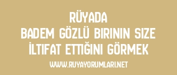 Rüyada Badem Gözlü Birinin Size İltifat Ettiğini Görmek