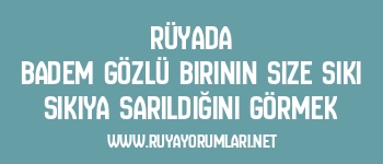 Rüyada Badem Gözlü Birinin Size Sıkı Sıkıya Sarıldığını Görmek
