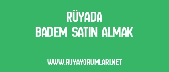 Rüyada Badem Satın Almak