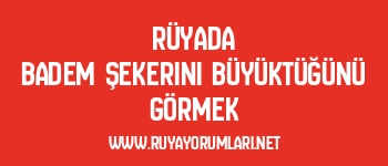 Rüyada Badem Şekerini Büyüktüğünü Görmek