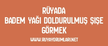 Rüyada Badem Yağı Doldurulmuş Şişe Görmek
