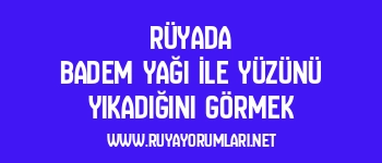 Rüyada Badem Yağı İle Yüzünü Yıkadığını Görmek